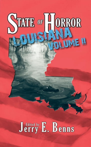 State of Horror: Louisiana Volume II - Ambrose Stolliker - ANTHONY WATSON - Armand Rosamilia - B.A. Sans - Edward Moore - Herika R. Raymer - J. Lamm - J.M. Lawrence - Jonathan S. Pembroke - Melodie Romeo - Nathan Pettigrew - Stuart Conover - Teresa Bergen