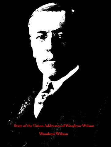 State of the Union Addresses of Woodrow Wilson - Woodrow Wilson