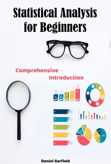 Statistical Analysis for Beginners: Comprehensive Introduction - Daniel Garfield