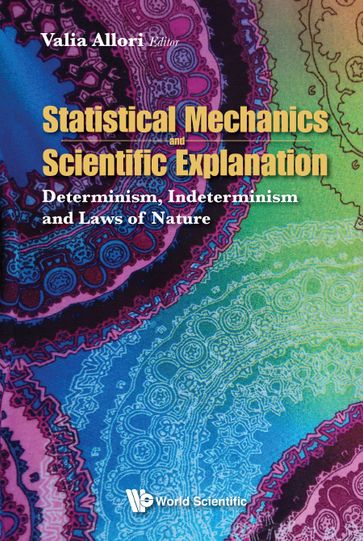 Statistical Mechanics And Scientific Explanation: Determinism, Indeterminism And Laws Of Nature - Valia Allori
