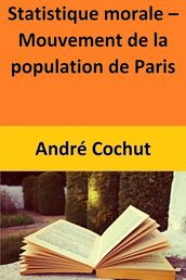 Statistique morale Mouvement de la population de Paris
