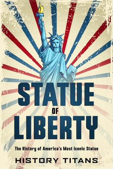 Statue of Liberty: The History of America's Most - History Titans