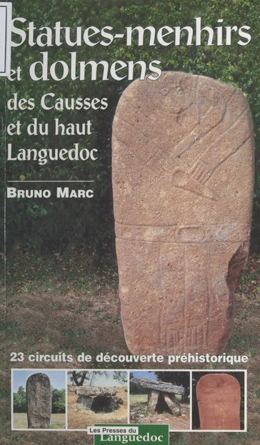 Statues-menhirs et dolmens des Causses et du haut Languedoc : 23 circuits de découverte archéologique - Bruno Marc