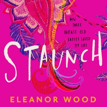 Staunch: A beautifully uplifting read, perfect for fans of THE BEST EXOTIC MARIGOLD HOTEL - Eleanor Wood