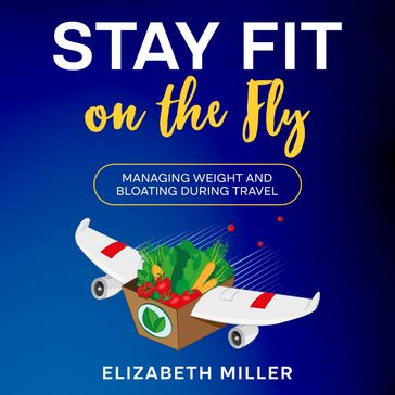 Stay Fit on the Fly - Elizabeth Miller