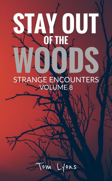 Stay Out of the Woods: Strange Encounters, Volume 8 - Tom Lyons