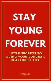 Stay Young Forever: Little Secrets to Living Your Longest, Healthiest Life