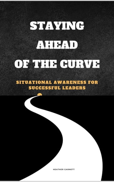 Staying Ahead of the Curve: Situational Awareness for Successful Leaders - Heather Garnett