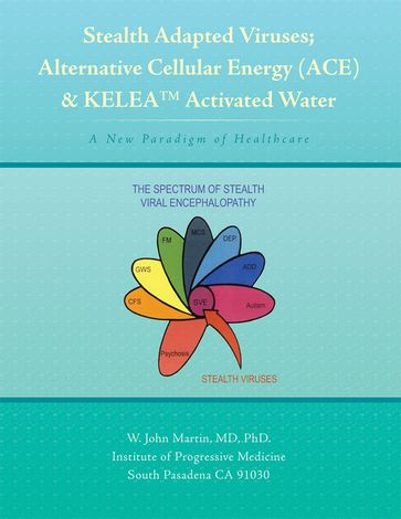 Stealth Adapted Viruses; Alternative Cellular Energy (Ace) & Kelea Activated Water - W. John Martin MD PhD.