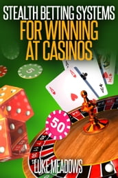 Stealth Betting Systems for Winning at Casinos