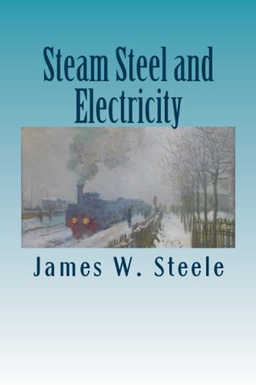 Steam Steel and Electricity - James W. Steele