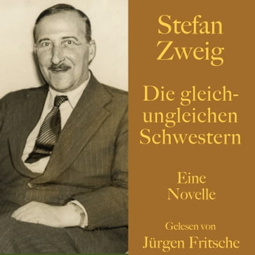 Stefan Zweig: Die gleich-ungleichen Schwestern - Stefan Zweig