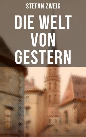 Stefan Zweig: Die Welt von Gestern - Stefan Zweig