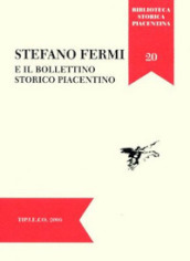 Stefano Fermi e il Bollettino Storico Piacentino. Atti della Giornata di Studi (Piacenza, 29 novembre 2005)