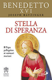 Stella di speranza. Il Papa pellegrino ai santuari mariani