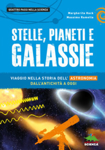 Stelle, pianeti e galassie. Viaggio nella storia dell'astronomia dall'antichità ad oggi - Margherita Hack - Massimo Ramella