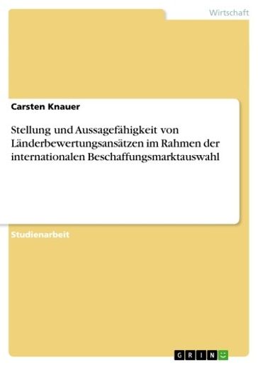 Stellung und Aussagefähigkeit von Länderbewertungsansätzen im Rahmen der internationalen Beschaffungsmarktauswahl - Carsten Knauer