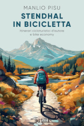 Stendhal in bicicletta. Itinerari cicloturistici d autore e bike economy