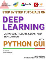 Step By Step Tutorials on Deep Learning Using Scikit-Learn, Keras, and TensorFlow with Python GUI