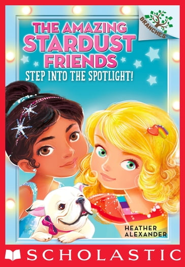 Step Into the Spotlight!: A Branches Book (The Amazing Stardust Friends #1) - Heather Alexander