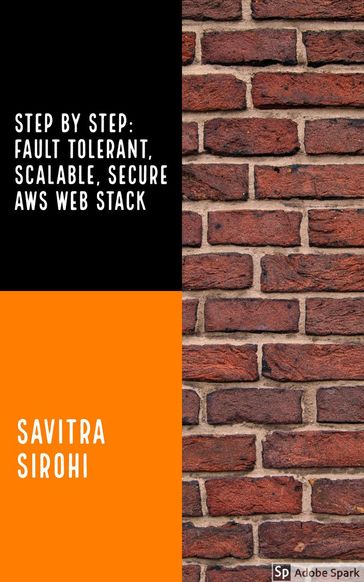 Step by Step: Fault-tolerant, Scalable, Secure AWS Web Stack - Savitra Sirohi