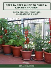 Step by Step Guide to Build a Kitchen Garden: Grow Peppers, Tomatoes, Microgreens & Mint