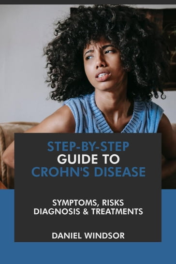 Step-by-Step Guide to Crohn's Disease: Symptoms, Risks, Diagnosis & Treatments - Daniel Windsor