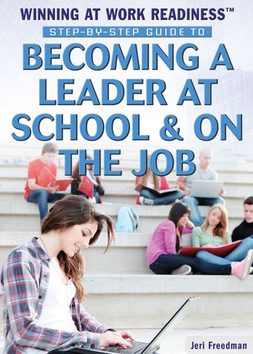 Step-by-Step Guide to Becoming a Leader at School & on the Job - Jeri Freedman