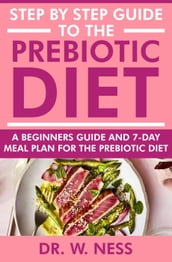 Step by Step Guide to the Prebiotic Diet: A Beginners Guide & 7-Day Meal Plan for the Prebiotic Diet