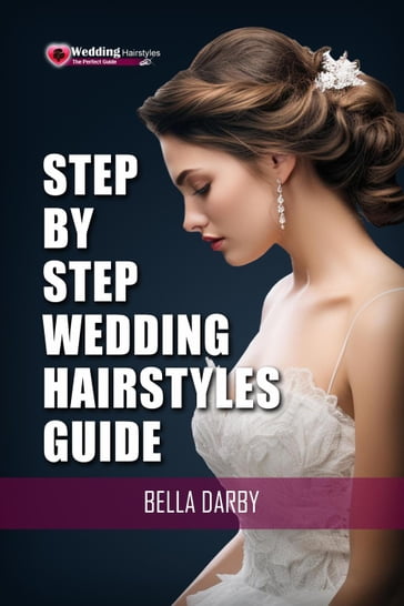 Step by Step Wedding Hairstyles Guide - Bella Darby