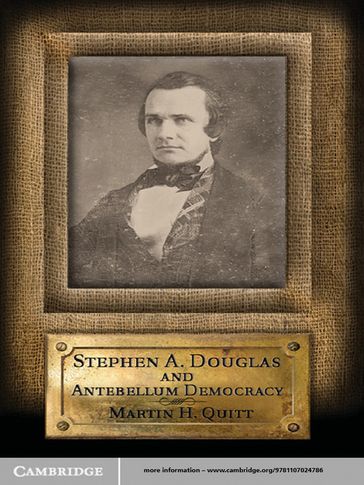 Stephen A. Douglas and Antebellum Democracy - Martin H. Quitt