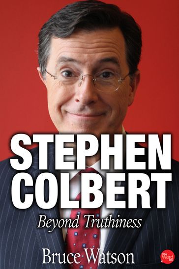Stephen Colbert: Beyond Truthiness - Bruce Watson