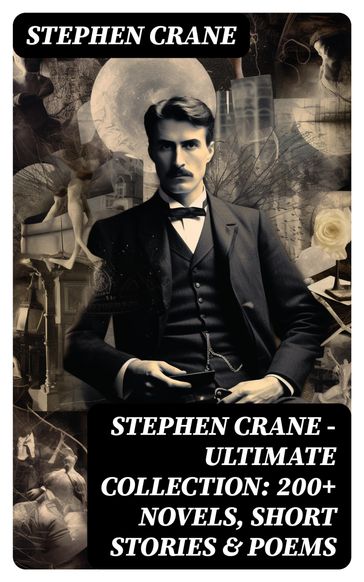 Stephen Crane - Ultimate Collection: 200+ Novels, Short Stories & Poems - Stephen Crane