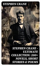 Stephen Crane - Ultimate Collection: 200+ Novels, Short Stories & Poems