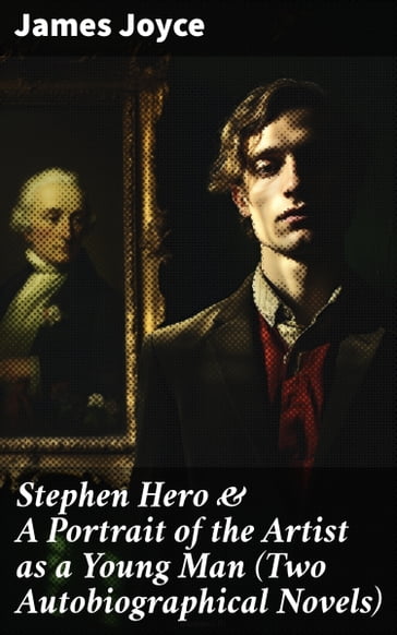 Stephen Hero & A Portrait of the Artist as a Young Man (Two Autobiographical Novels) - Joyce James