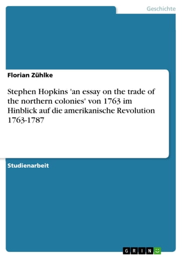 Stephen Hopkins 'an essay on the trade of the northern colonies' von 1763 im Hinblick auf die amerikanische Revolution 1763-1787 - Florian Zuhlke
