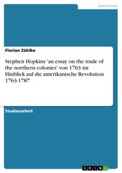 Stephen Hopkins  an essay on the trade of the northern colonies  von 1763 im Hinblick auf die amerikanische Revolution 1763-1787