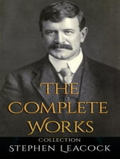 Stephen Leacock: The Complete Works