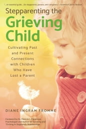 Stepparenting the Grieving Child: Cultivating Past and Present Connections With Children Who Have Lost a Parent