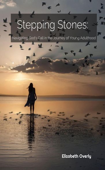 Stepping Stones: Navigating God's Call in the Journey of Young Adulthood - Elizabeth Overly