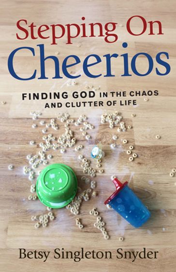 Stepping on Cheerios - Betsy Singleton Snyder