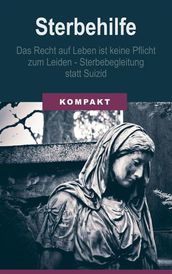 Sterbehilfe: Das Recht auf Leben ist keine Pflicht zum Leiden - Sterbebegleitung statt Suizid