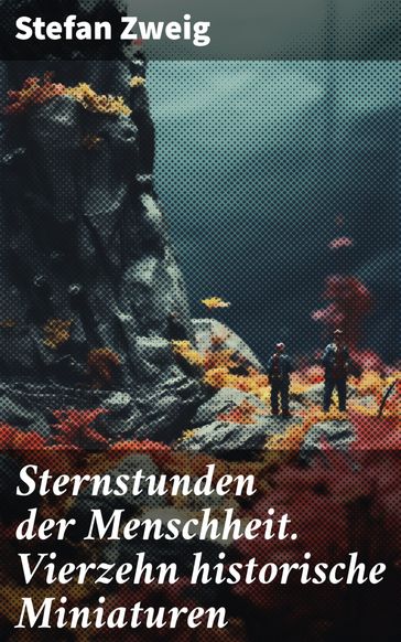 Sternstunden der Menschheit. Vierzehn historische Miniaturen - Stefan Zweig