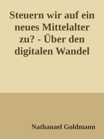 Steuern wir auf ein neues Mittelalter zu? - Nathanael Goldmann