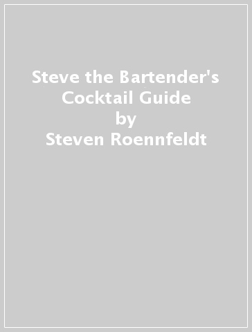 Steve the Bartender's Cocktail Guide - Steven Roennfeldt