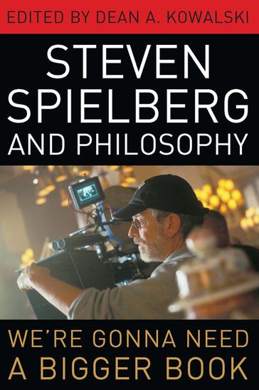 Steven Spielberg and Philosophy - Dean A. Kowalski