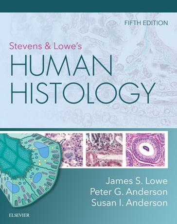 Stevens & Lowe's Human Histology - E-Book - BMedSci  BMBS  DM  FRCPath James S. Lowe - DVM  PhD Peter G. Anderson - BSc  M Med Sc  PhD Susan I. Anderson