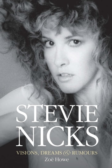 Stevie Nicks: Visions, Dreams and Rumours - Zoe Howe