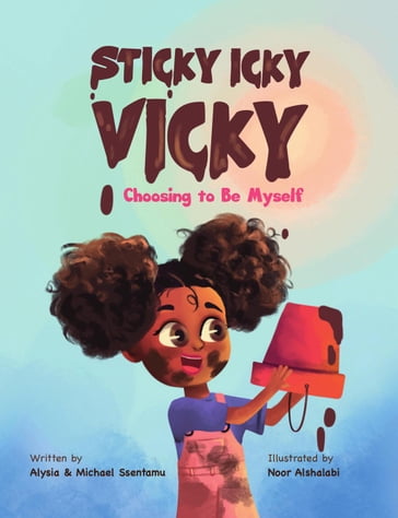 Sticky Icky Vicky: Choosing to Be Myself - Alysia Ssentamu - Michael Ssentamu