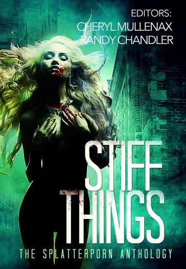 Stiff Things: The Splatterporn Anthology - Brandon Ford - Cheryl Mullenax - Eric LaRocca - Kristopher Triana - Randy Chandler